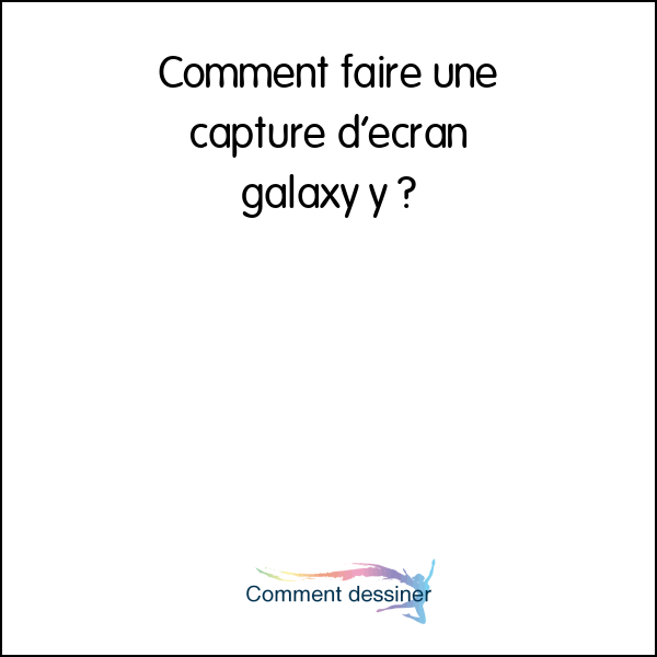 Comment faire une capture d’écran galaxy y